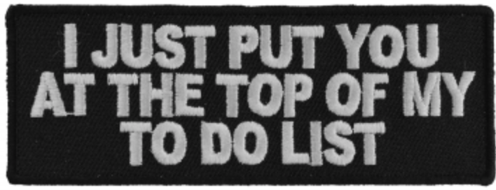 I Just Put You At The Top Of My To Do List Patch